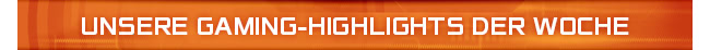 Unsere Gaming-Highlights der Woche!