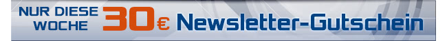 Nur diese Woche 30,- EUR Newsletter-Gutschein!