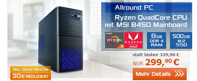Allround PC mit Ryzen QuadCore CPU mit MSI B450 Mainboard nur 299,90 EUR!